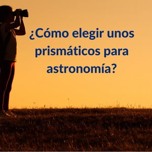 Imagen mirando por unos binoculares al contraluz y la pregunta ¿Cómo elegir unos prismáticos para astronomía?
