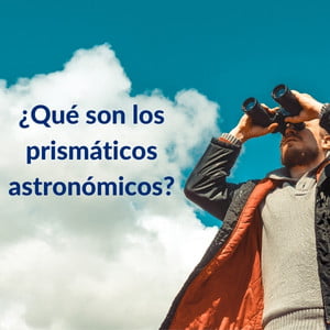 ¿Qué son los prismáticos astronómicos?