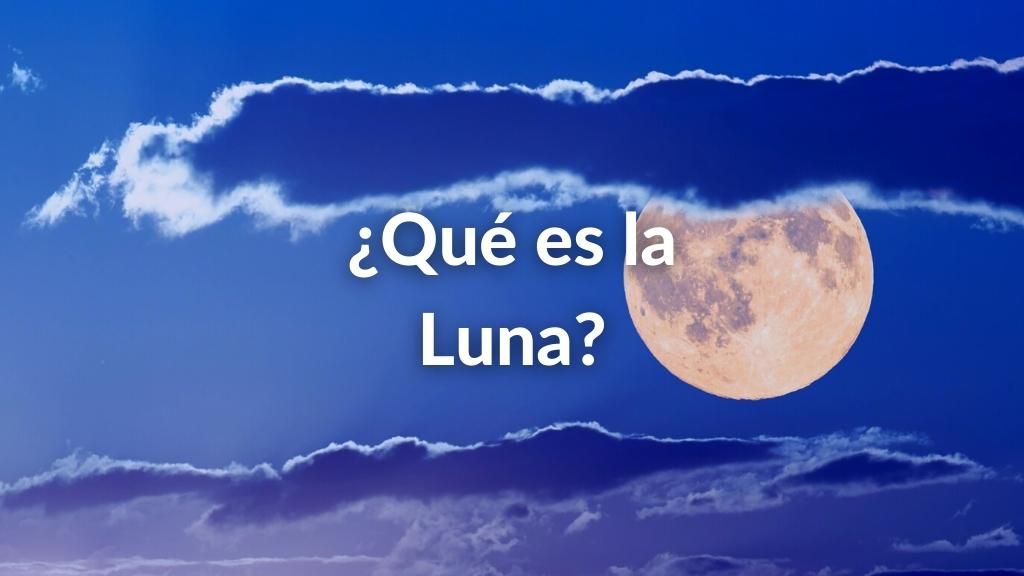 Foto de tonos azulados de la Luna en un cielo con nubes y el texto sobre impreso con letras de color blanco: ¿Qué es la Luna?